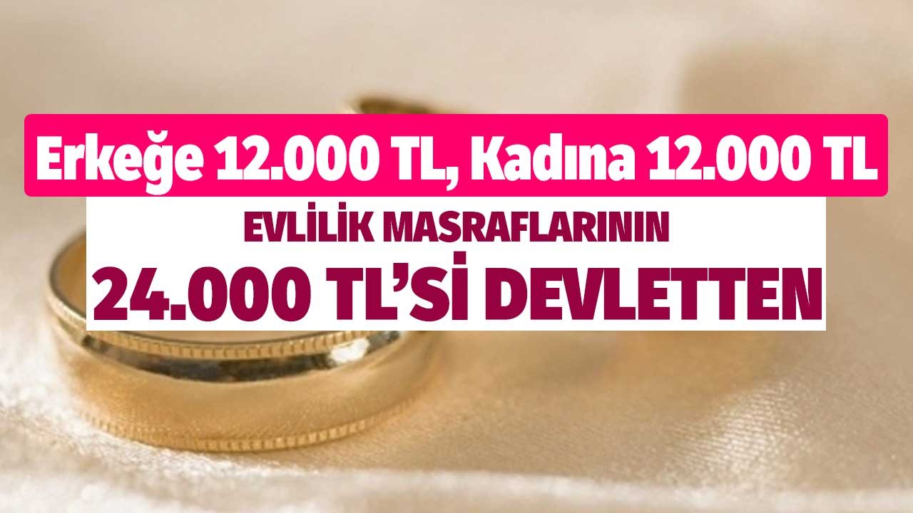 Evlilik Masraflarının 24.000 TL'si Devletten! Erkeğe 12.000 TL, Kadına 12.000 TL