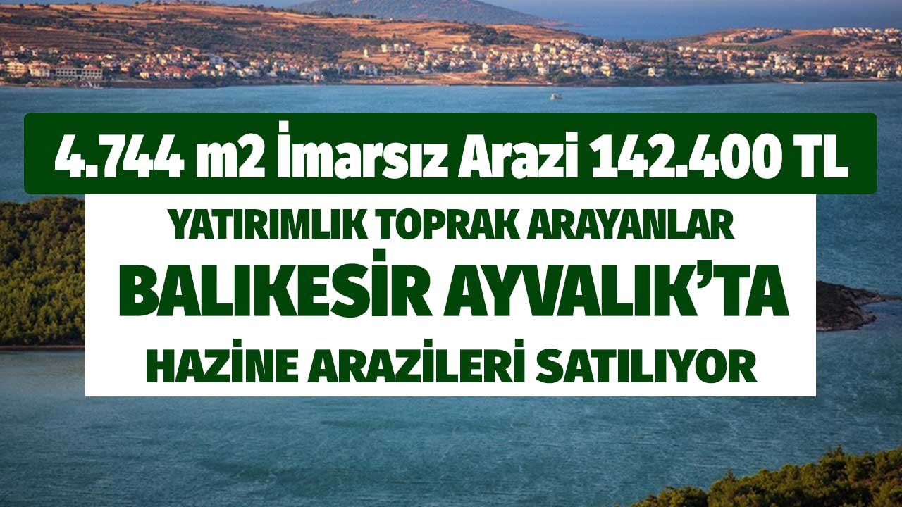 Balıkesir Ayvalık'ta 13 Adet Hazine Arazisi Satılıyor! Yatırım Yapacaklar 4.744 m2 İmarsız Arazi 142.400 TL