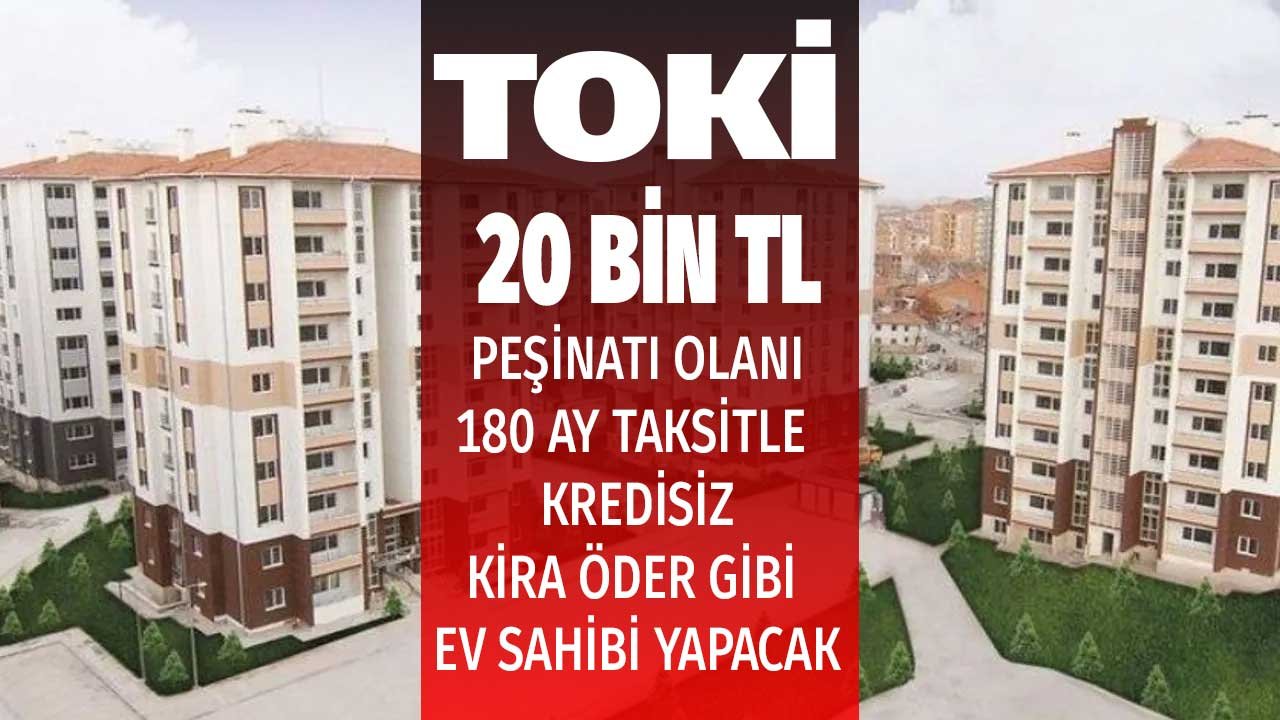 TOKİ 20 Bin Lira Peşinatı Olana Konut Kredisiz 180 Ay Taksitle Sıfır Ev Satıyor!