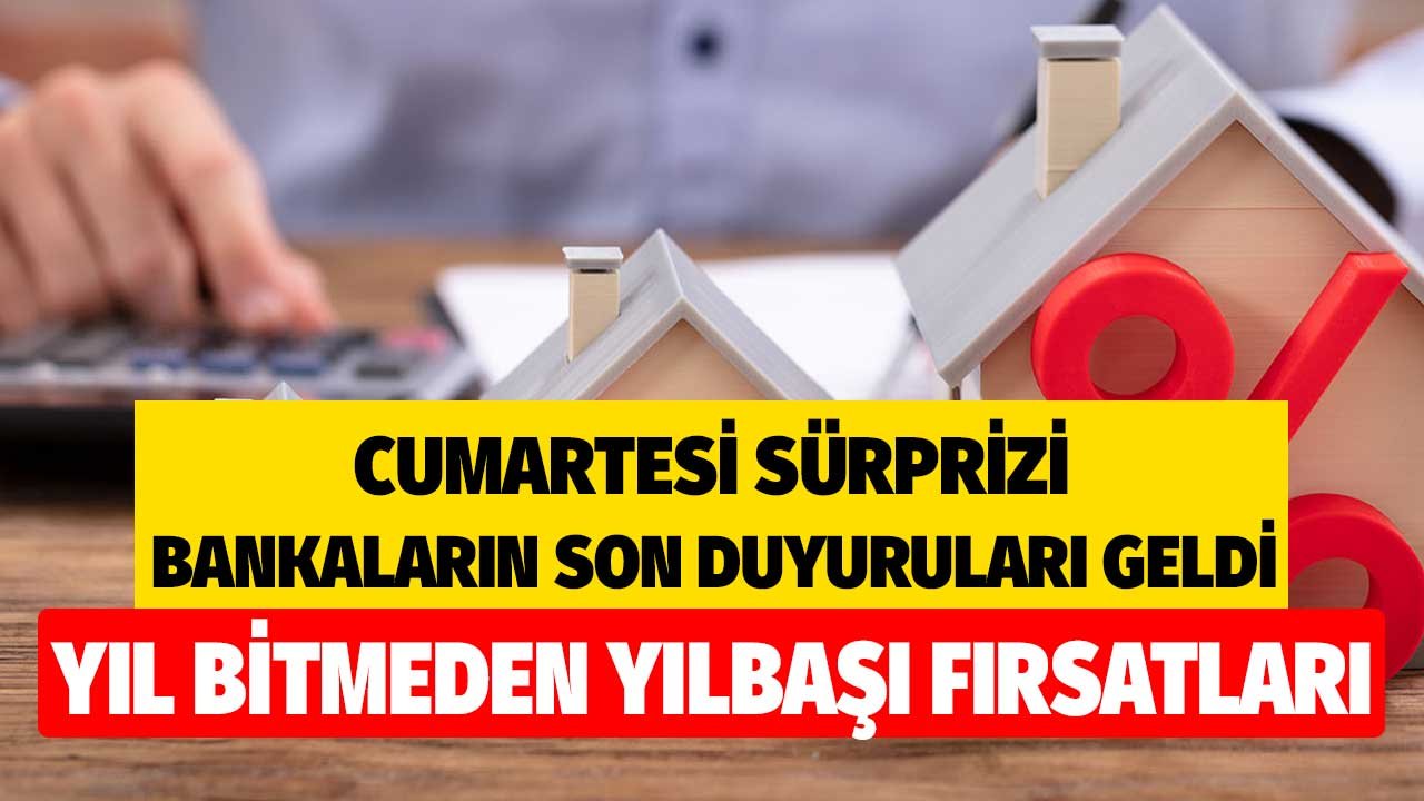 Cumartesi Sürprizi! Konut Kredilerinde Yıl Bitmeden Yılbaşı Fırsatları Bankaların Son Duyuruları
