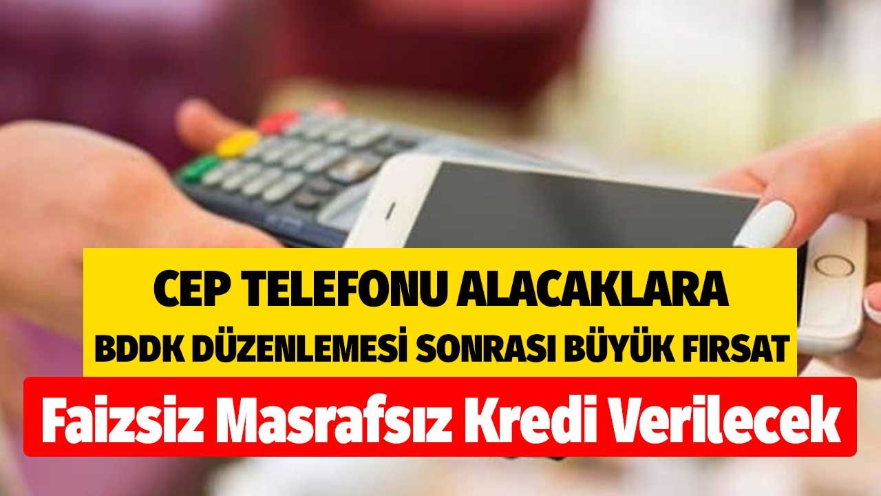 Cep Telefonu Almak İsteyenlere Yeni Fırsat! Taksit ve Limit Kararı Sonrası Faizsiz Masrafsız Kredi Verilecek