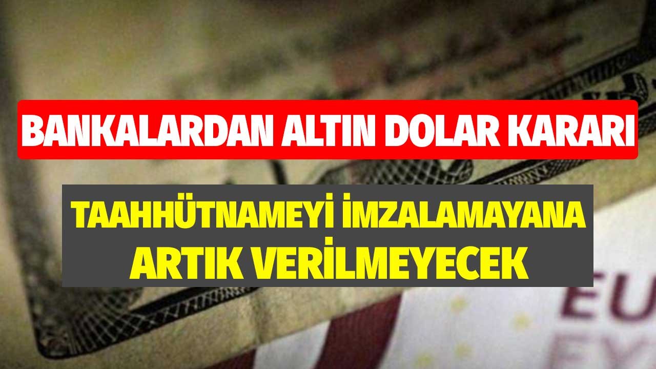 Bankalardan Altın, Dolar Kararı! Taahhütnameyi İmzalamayana Artık Kredi Verilmeyecek