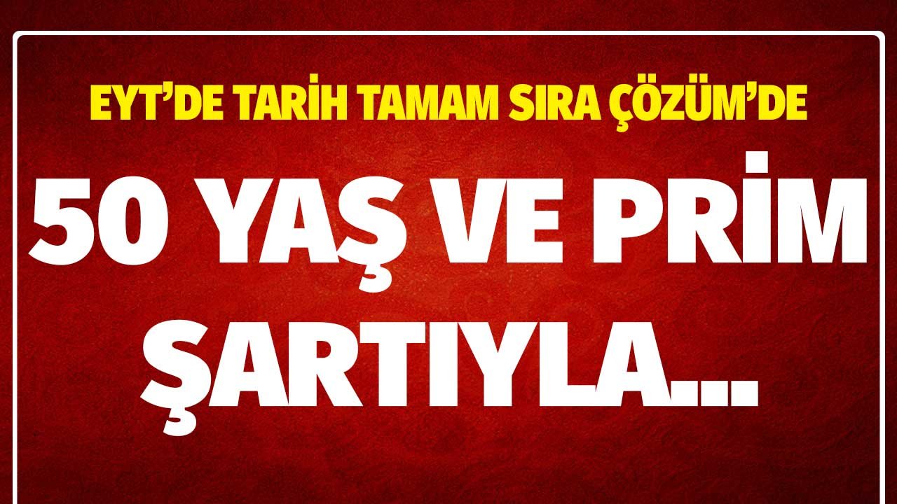 EYT'de Tarih Tamam Sıra Çözüm Hesabında! 50 Yaş Üzerine Prim Şartıyla...
