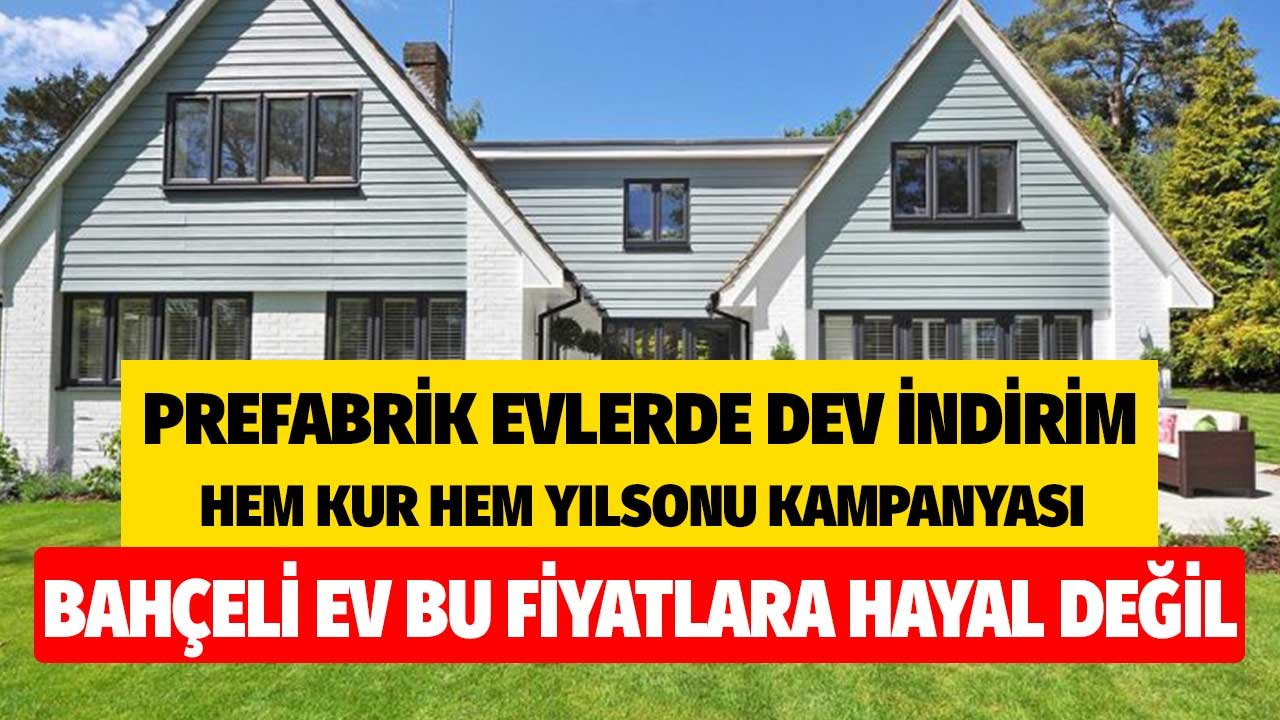 Prefabrik Evlerde Dev İndirim! Hem Kur Hem Yılsonu Kampanyası! Bahçeli Ev Bu Fiyatlara Hayal Değil