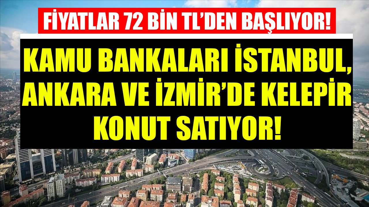 Fiyatlar 72 Bin TL'den Başlıyor! Vakıfbank, Ziraat, Halkbank İstanbul, Ankara Ve İzmir'de Kelepir Konut Satıyor!