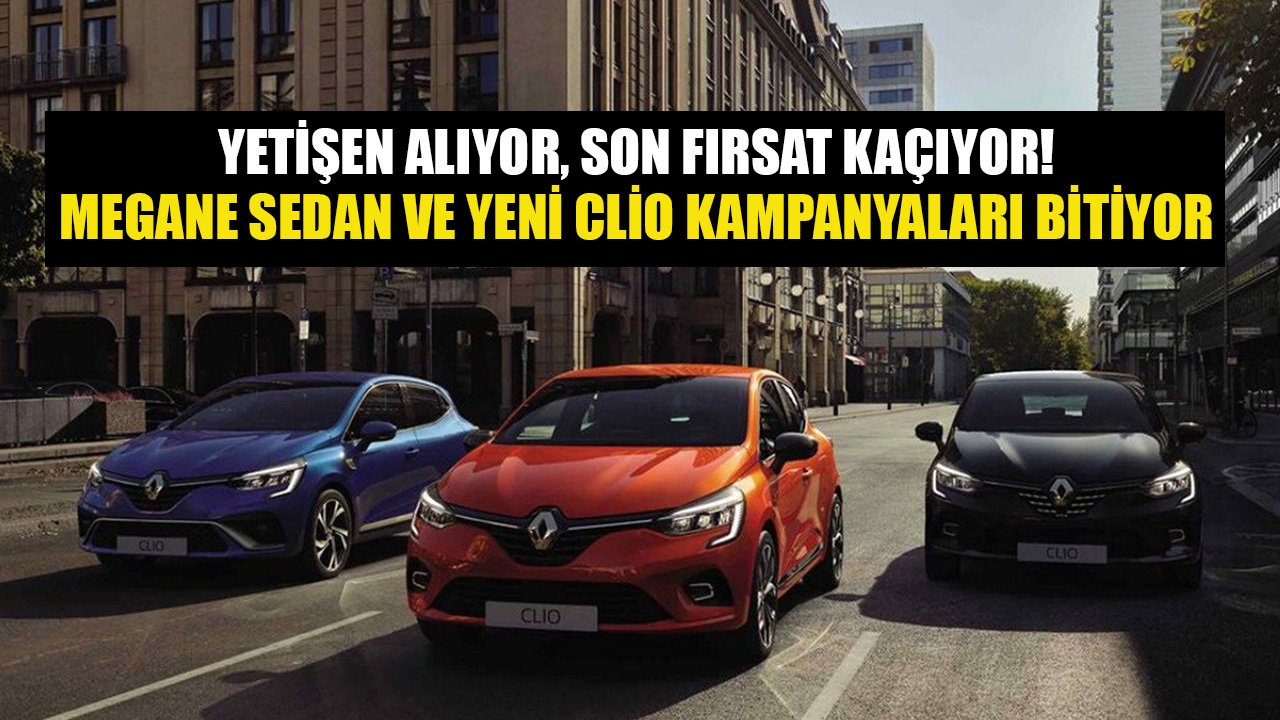Yetişen Alıyor, Son Fırsat Kaçıyor! Renault Megane Sedan Ve Yeni Clio İçin Araba Kampanyaları Sona Eriyor!