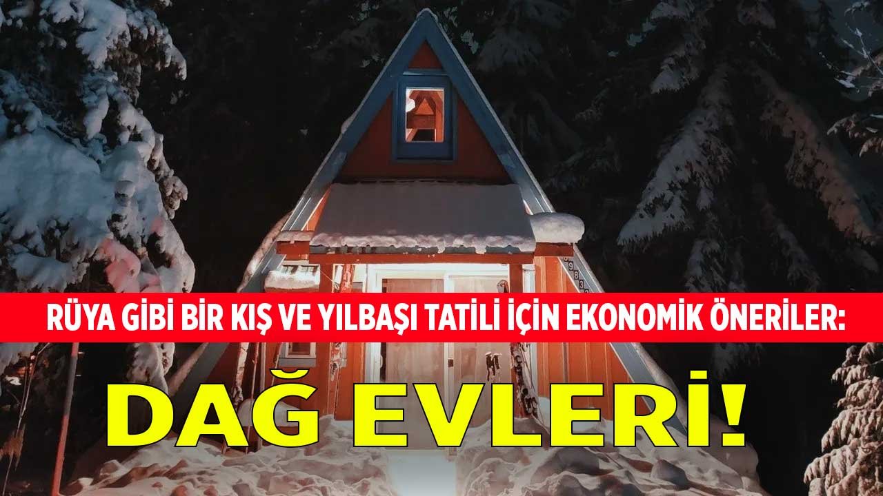 Rüya Gibi Bir Yılbaşı ve Kar Tatili İçin Gidilecek Yerler: Ekonomik Şömineli Ucuz Dağ Evleri!