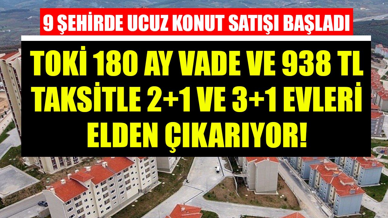 9 Şehirde Ucuz Konut Satışı Başladı! TOKİ 180 Ay Vade Ve 938 TL Taksitle 2+1 Ve 3+1 Konutları Elden Çıkarıyor!