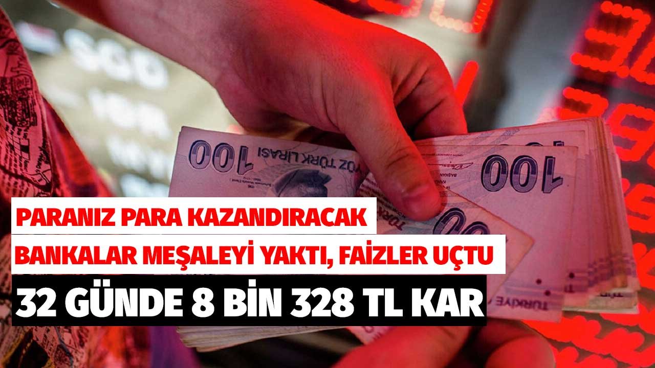 Paranız Para Kazandıracak! Bankalar Meşaleyi Yaktı Faizler Uçtu 32 Günde 8 bin 328 TL Kazanç