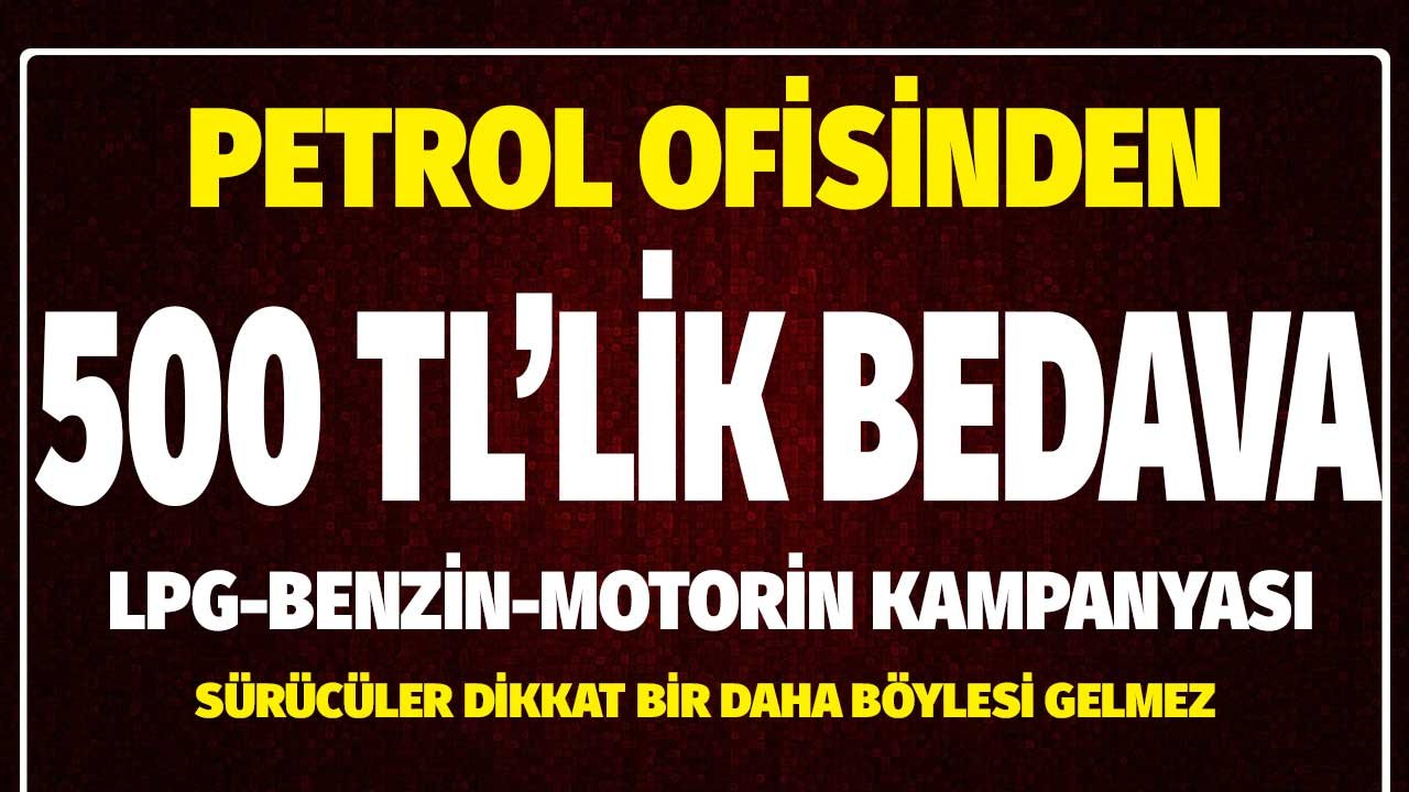 Petrol Ofisinden 500 TL'lik Bedava Benzin, Motorin, LPG Kampanya Başladı