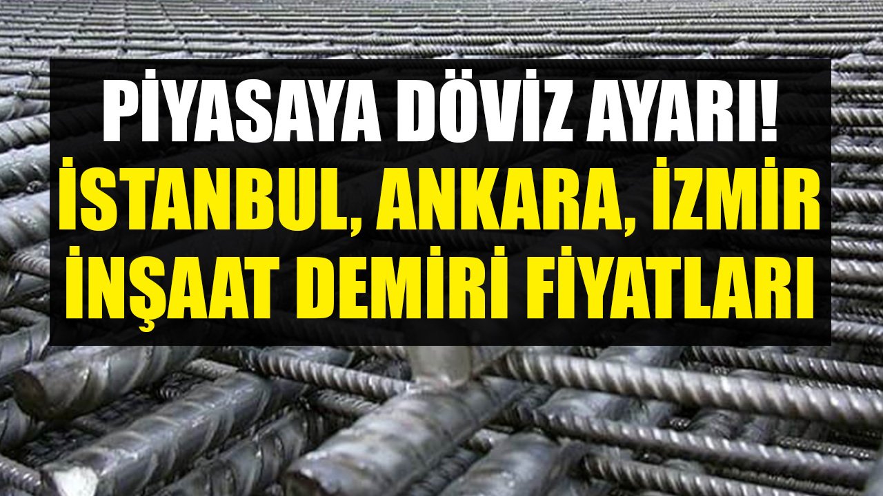 Fiyatlar Yine Değişti, Piyasaya Döviz Ayarı! İstanbul, Ankara, İzmir İnşaat Demiri Güncel Fiyatları