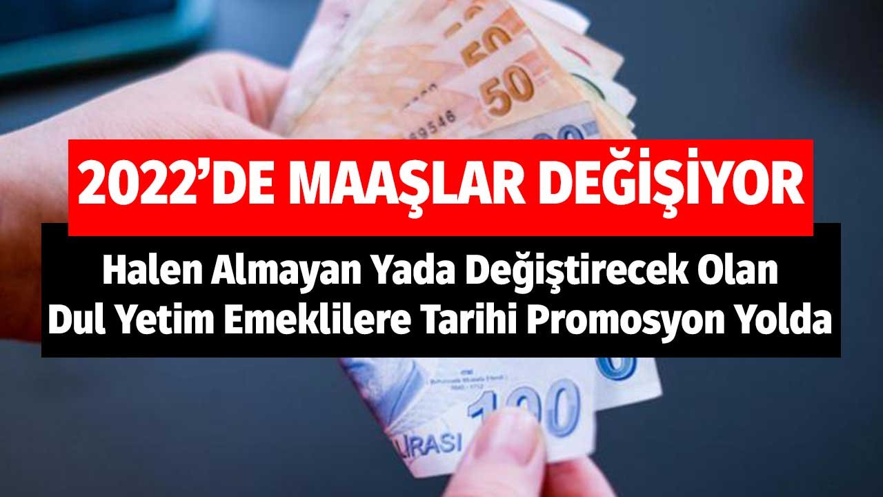 2022'de Maaşlar Değişiyor! Halen Almayan Yada Değiştirecek Olanlara Dul Yetim Emeklilere Tarihi Promosyon Yolda