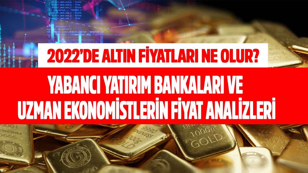 Yabancı Yatırım Bankaları ve Uzman Ekonomist Yorumları: 2022 Altın Fiyat Tahminleri İle Altında Yön Nereye?