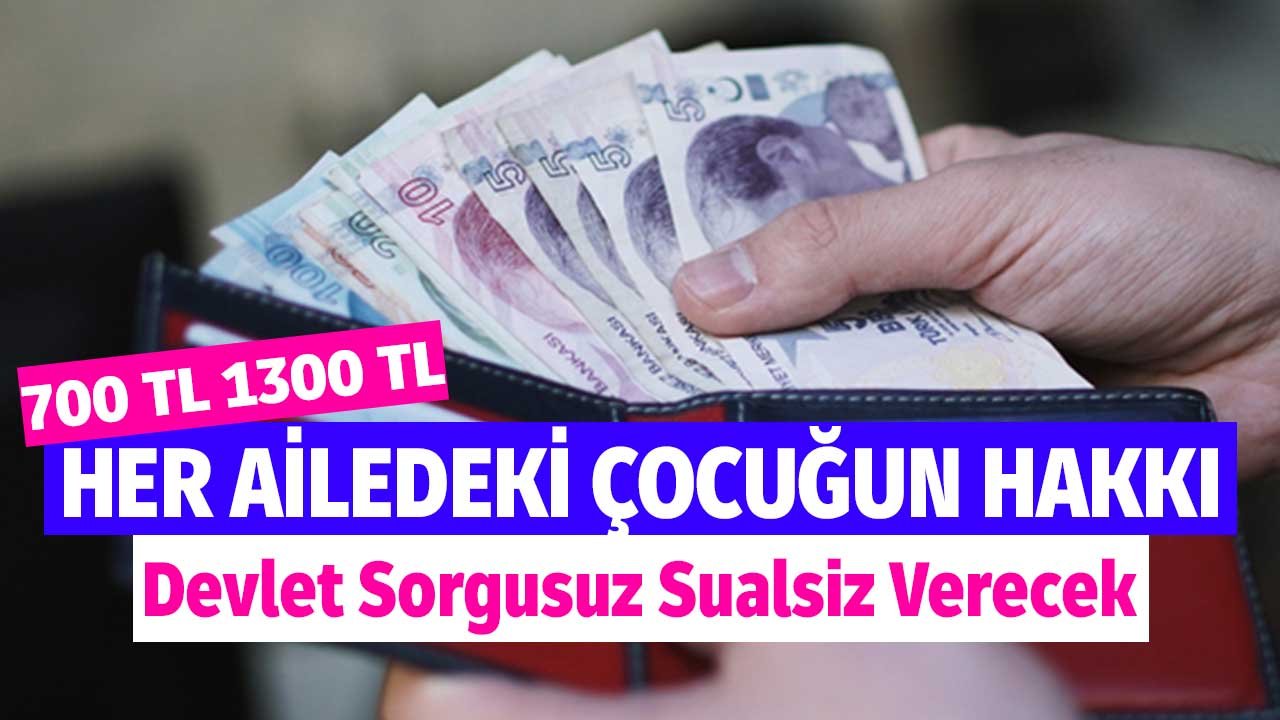 Her Ailedeki Çocuğun Hakkı 700 TL 1300 TL! Devlet Sorgusuz Sualsiz Verecek