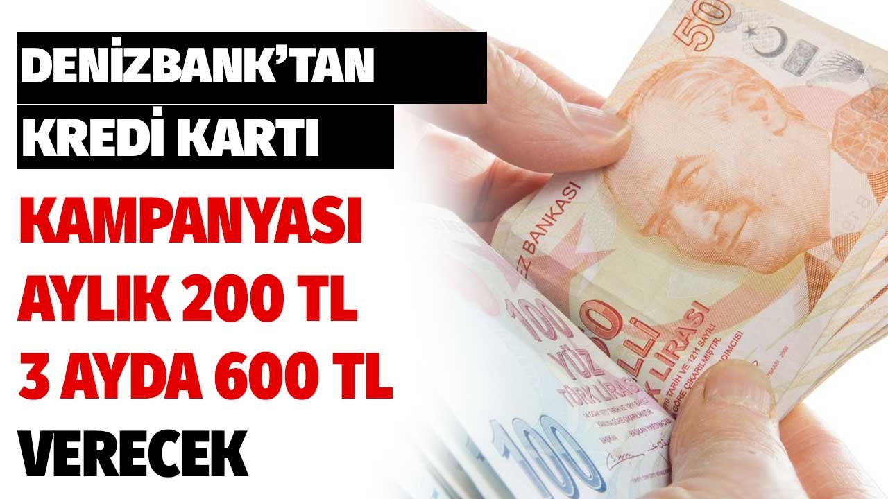 Denizbank'tan Kredi Kartı Kampanyası! Aylık 200 TL 3 Ayda 600 TL Verecek