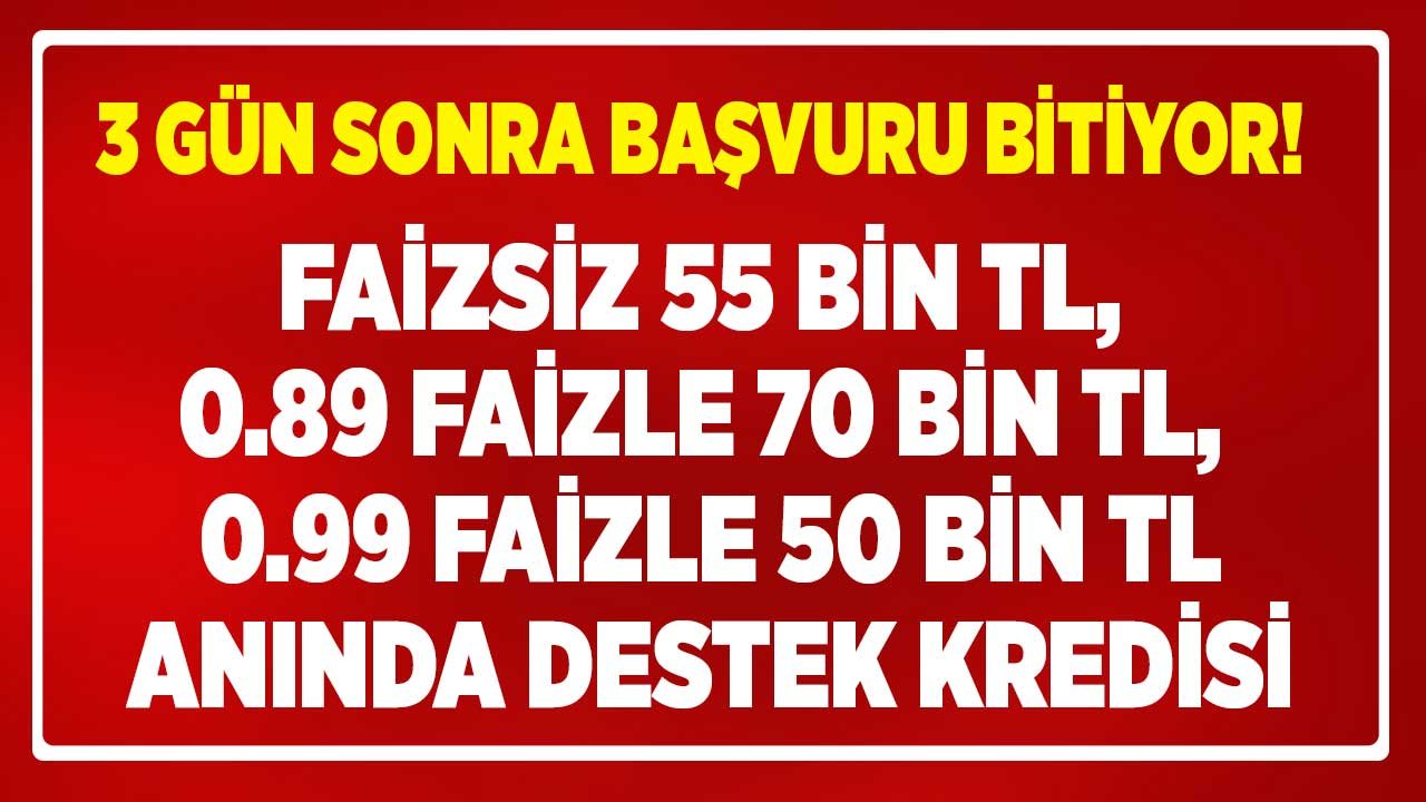Son 3 Gün! Faizsiz 55 Bin TL, 0.89 Faiz Oranı ile 70.000 TL, 0.99 Faizle 50.000 TL Kredi Kampanyası Bitiyor