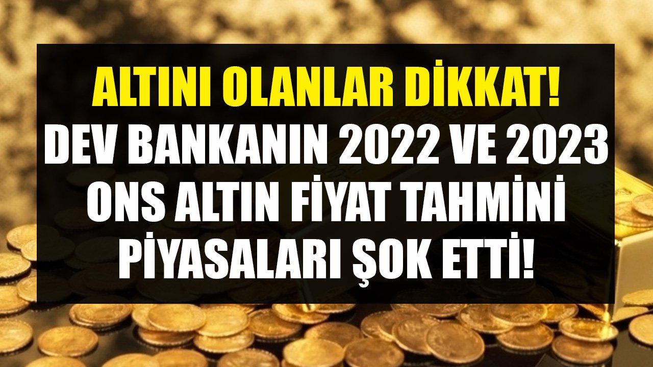 Altını Olanlar Dikkat, Büyük Çöküş Kapıda! Dünyaca Ünlü Dev Bankanın 2022 ve 2023 Ons Altın Fiyat Tahmini Şok Etti!