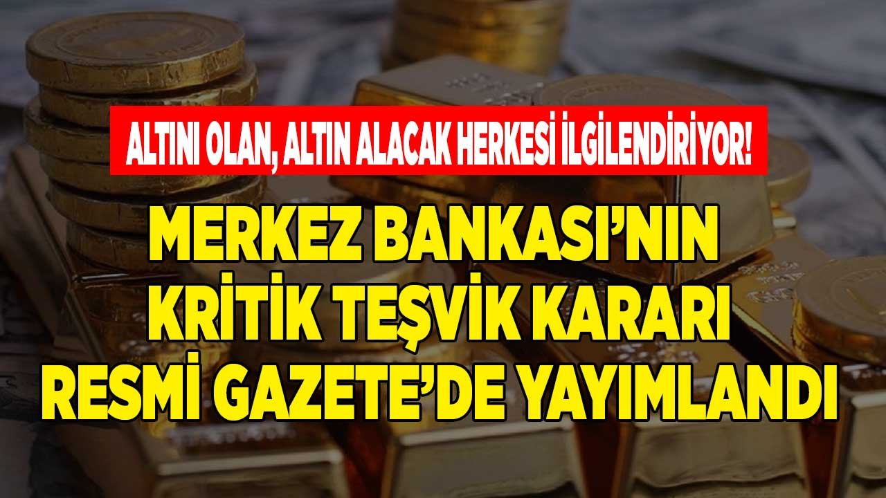 Altını Olanlar Dikkat! Merkez Bankası Teşvik Kararı Resmi Gazete'de Yayımlandı