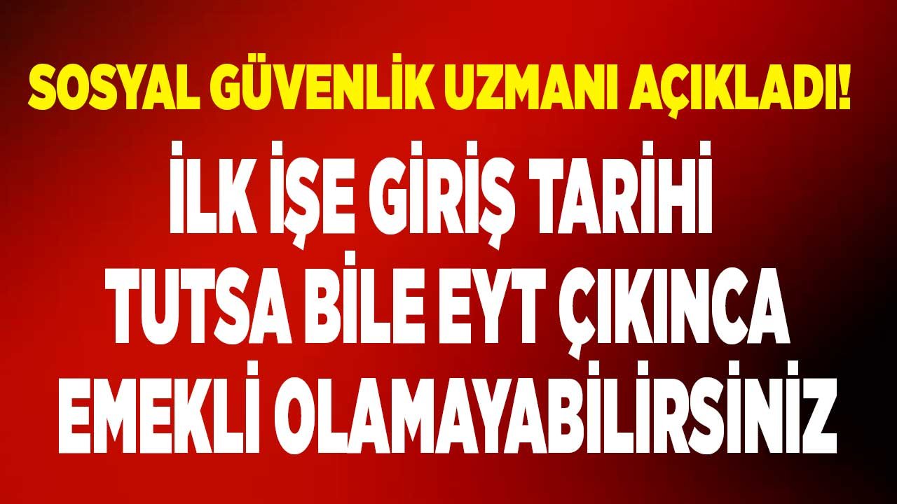 Sosyal Güvenlik Uzmanı Kötü Haberi Verdi: İlk İşe Giriş Tarihi Tutsada EYT Çıksa Bile Emekli Olamayabilirsiniz!