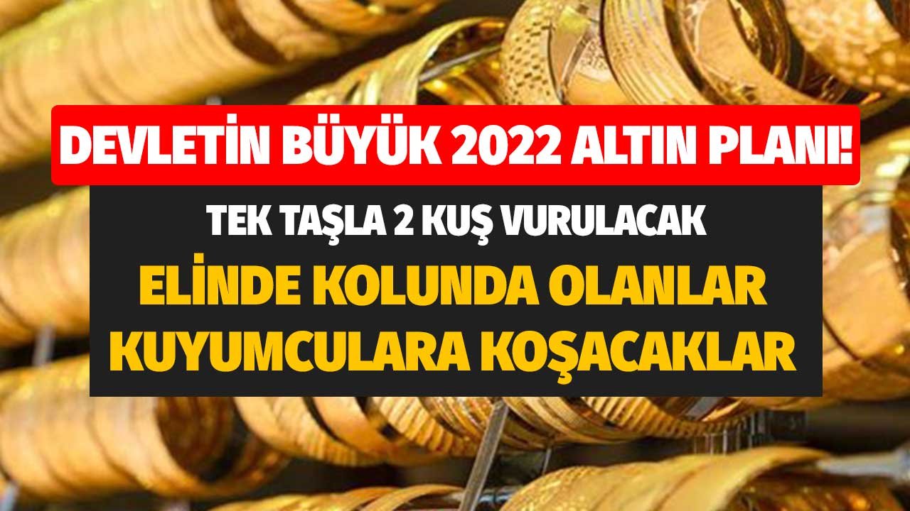 Tek Taşla İki Kuş Vurulacak Devletin 2022 Büyük Altın Planı! Evinde Elinde Kolunda Olanlar Kuyumculara Koşacak