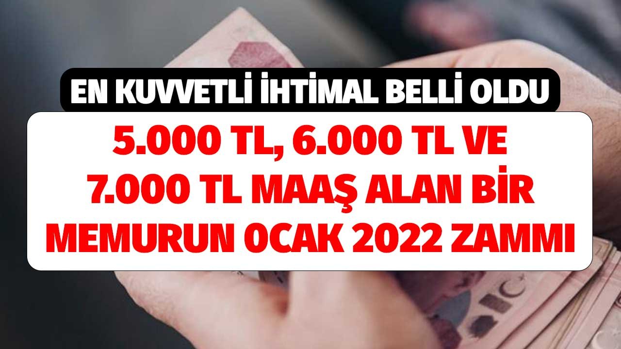 5.000 TL, 6.000 TL, 7.000 TL Maaş Alan Memur Ocak 2022'de Zamlı Ne Kadar Maaş Alacak? En Kuvvetli İhtimal