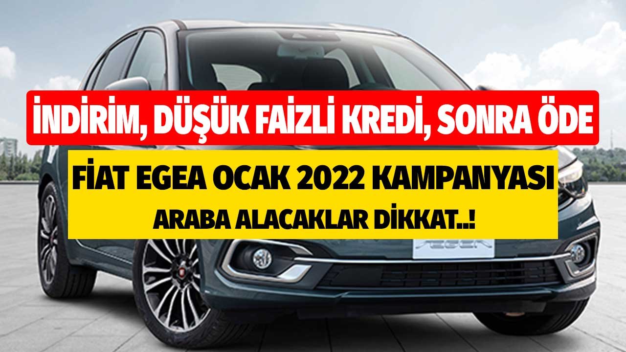 Fiat Egea 2022 Ocak Kampanyası! İndirim, Düşük Faizli Kredi, Sonra Öde