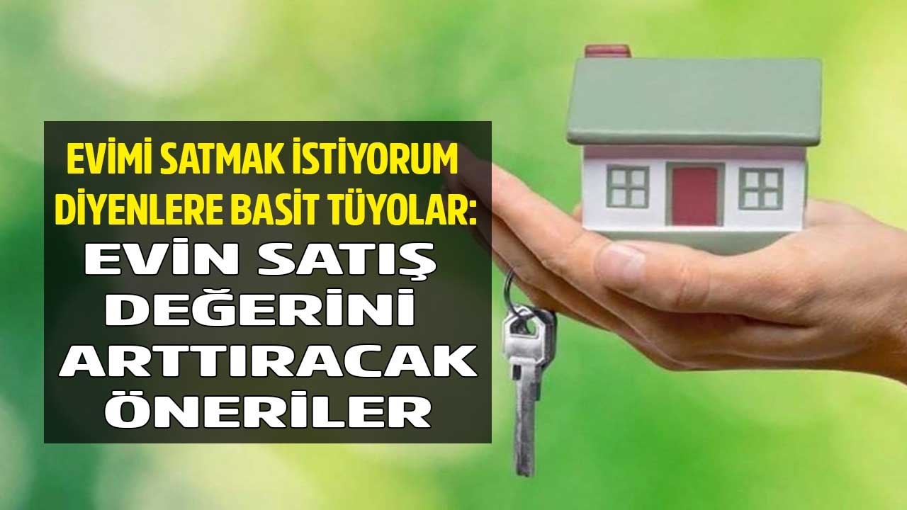 Evimi Satmak İstiyorum Diyenlere Basit Tüyolar! Evin Değerini Arttırmak İçin Kullanabileceğiniz Öneriler