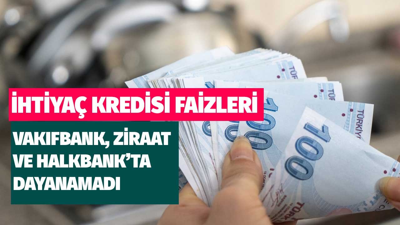 Ziraat Bankası, Halkbank, Vakıfbank'ta Dayanamadı! İhtiyaç Kredisi Faizleri Yükseldi