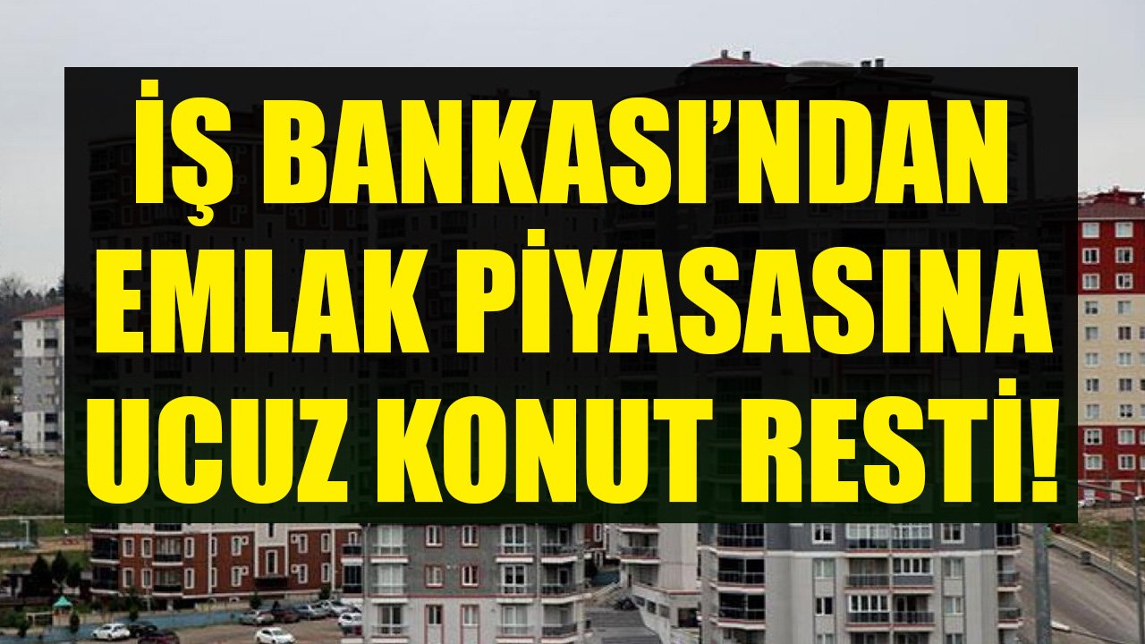 İş Bankası Emlak Piyasasına Rest Çekti! 155 Metrekare Ev 105 Bin TL'ye Satılıyor!