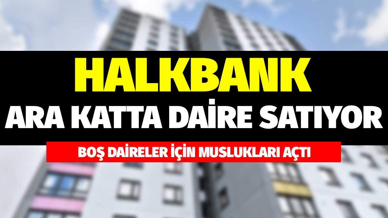 Halkbank İcralık Konut Fiyatlarında Muslukları Açtı! Giriş Katı Fiyatına Ara Kat Konut Satışı!