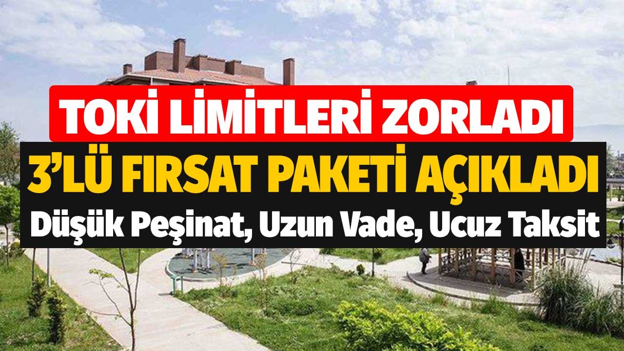 TOKİ Limitleri Zorladı! Düşük Peşinat, Uzun Vade, Ucuz Taksit İmkanıyla 3'lü Fırsat Paketi Sundu