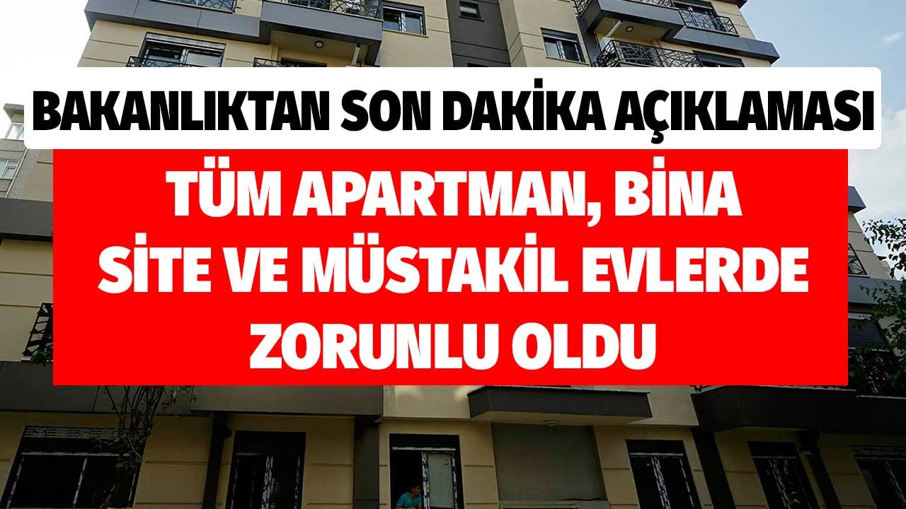 Bakanlıktan Son Dakika Açıklaması! Tüm Apartman, Site ve Müstakil Evlerde Zorunlu Oldu