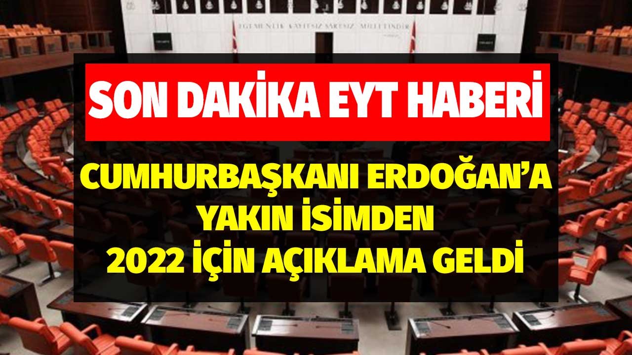 Son Dakika EYT Haberi! Cumhurbaşkanı Erdoğan'a Yakın İsimden 2022 için Açıklama Geldi