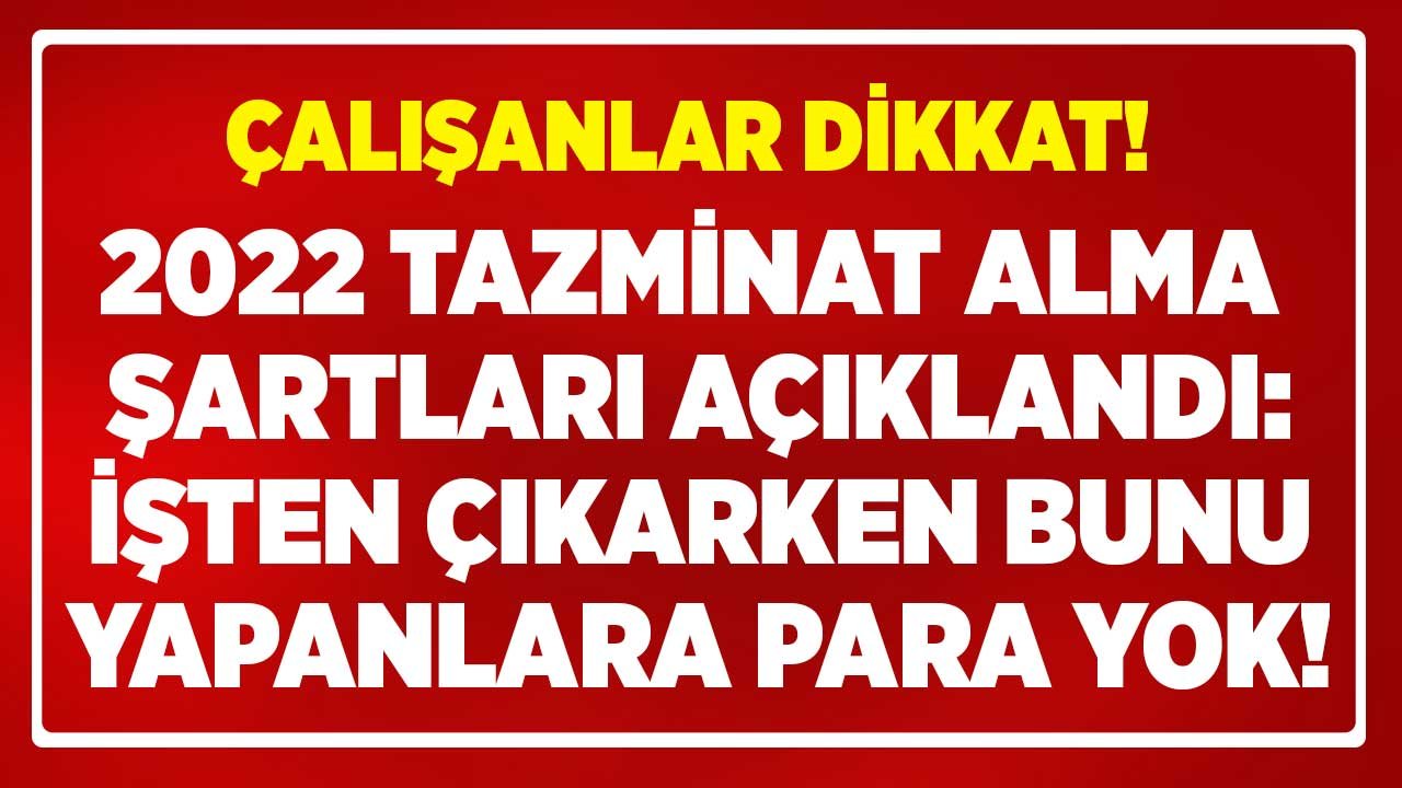 2022 Tazminat Alma Şartları! Kendi İsteğiyle İşten Ayrılan Tazminat Alabilir Mi?