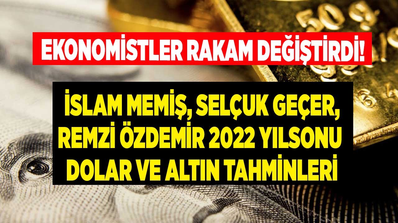 Rakamları Değiştirdiler! İslam Memiş, Remzi Özdemir, Selçuk Geçer Ekonomistlerin 2022 Dolar ve Altın Tahminleri