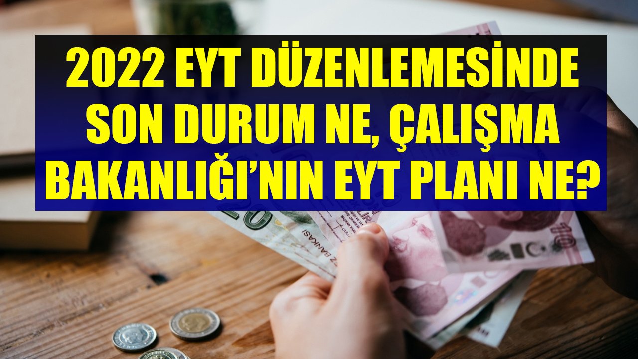 2022 EYT Düzenlemesinde Son Durum Ne, Erken Emeklilik Fırsatı Gelecek Mi, Çalışma Bakanlığı'nın EYT Planı Ne?