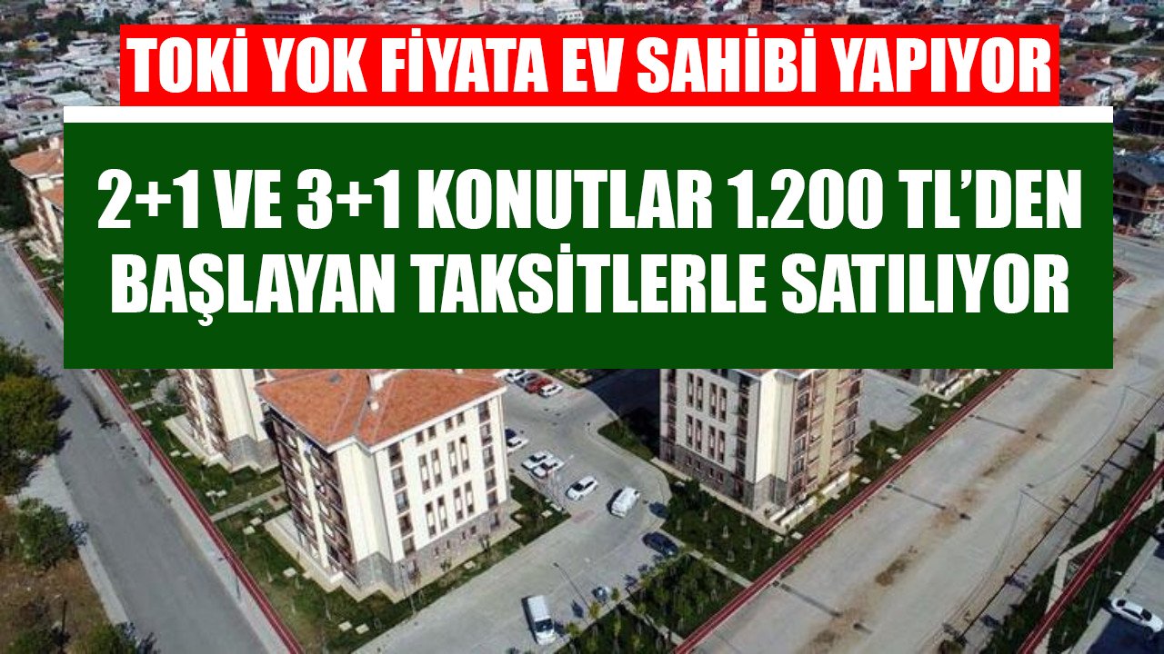 TOKİ Yok Fiyata Ev Sahibi Yapıyor! 2+1 Ve 3+1 Konutlar 1.200 TL'den Başlayan Taksitlerle Satılıyor