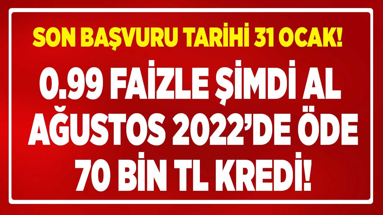 Sadece 1 Ay Geçerli Kredi Teklifi: 0.99 Faizle Şimdi Al Ağustos 2022'de Öde 70 Bin TL!