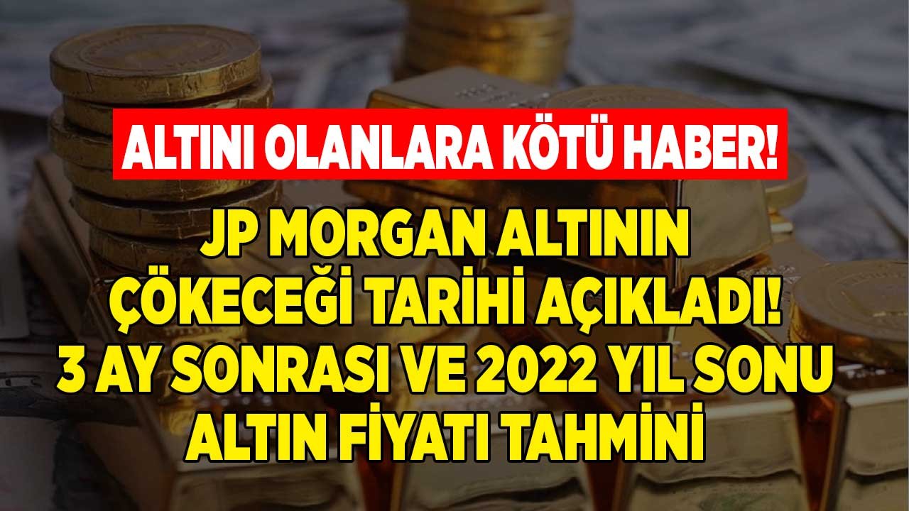 Altını Olanlara Kötü Haber: JP Morgan Tepetaklak Olacak Dedi! 2022 Yıl Sonu Tahmini, 3 Ay Sonra Altın Fiyatları Ne Olur?