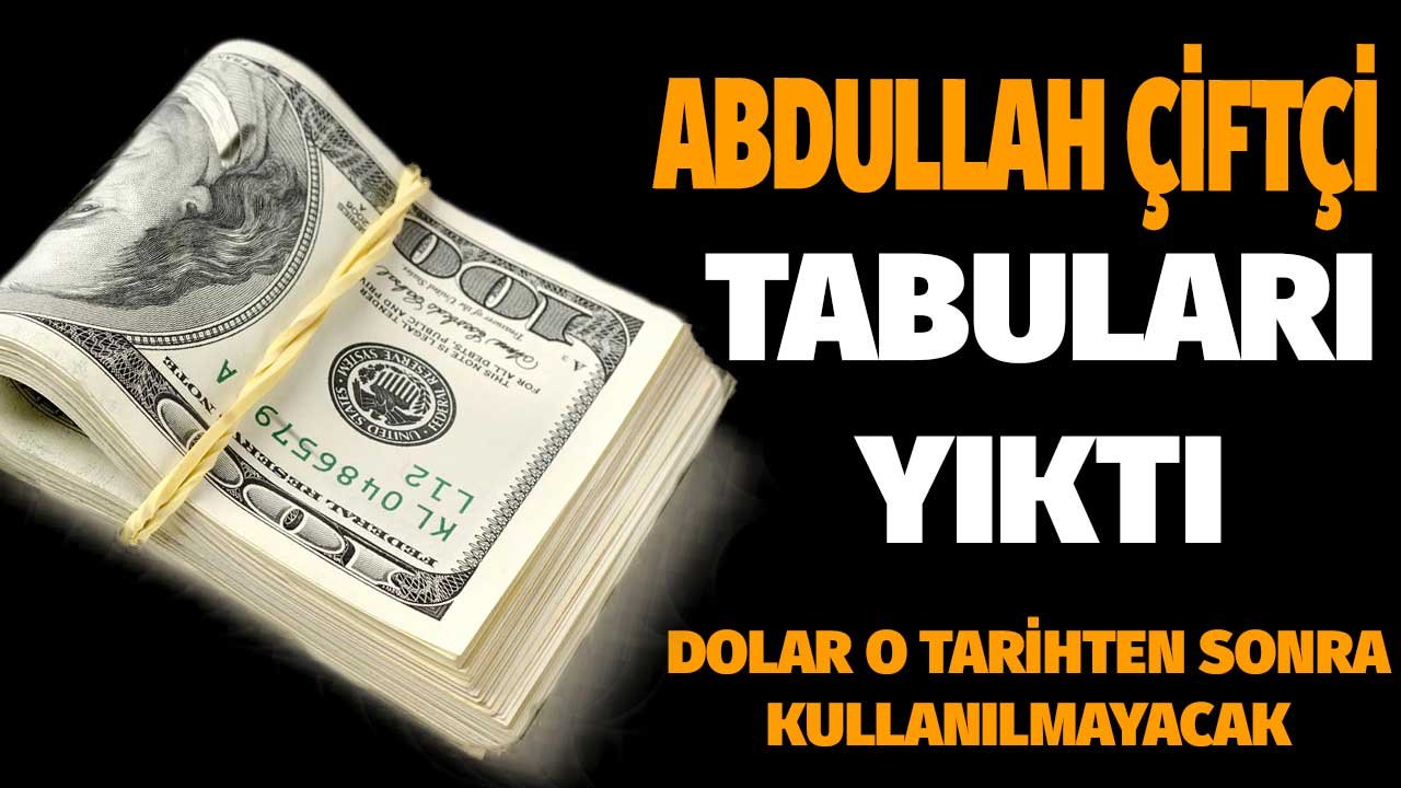 Abdullah Çiftçi Tüm Tabuları Yıktı! 3 Yılı Kaldı Dolar Artık Kullanılmayacak