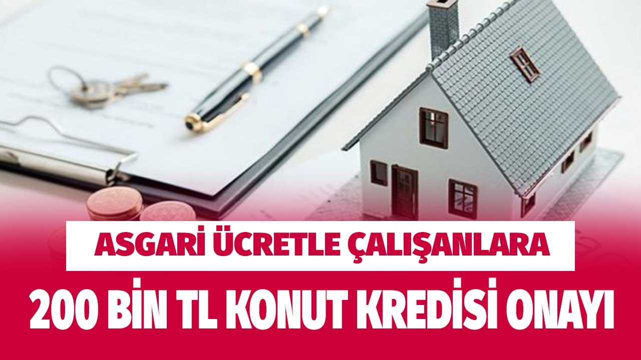 Asgari Ücretle Çalışan Milyonlara 200.000 TL Konut Kredisi Onayı Kamu Bankalarından