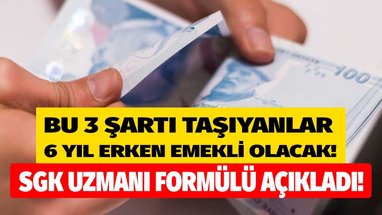 SGK Uzmanı Formülü Açıkladı: Bu 3 Şartı Taşıyanlar 6 Yıl Erken Emekli Olacak!