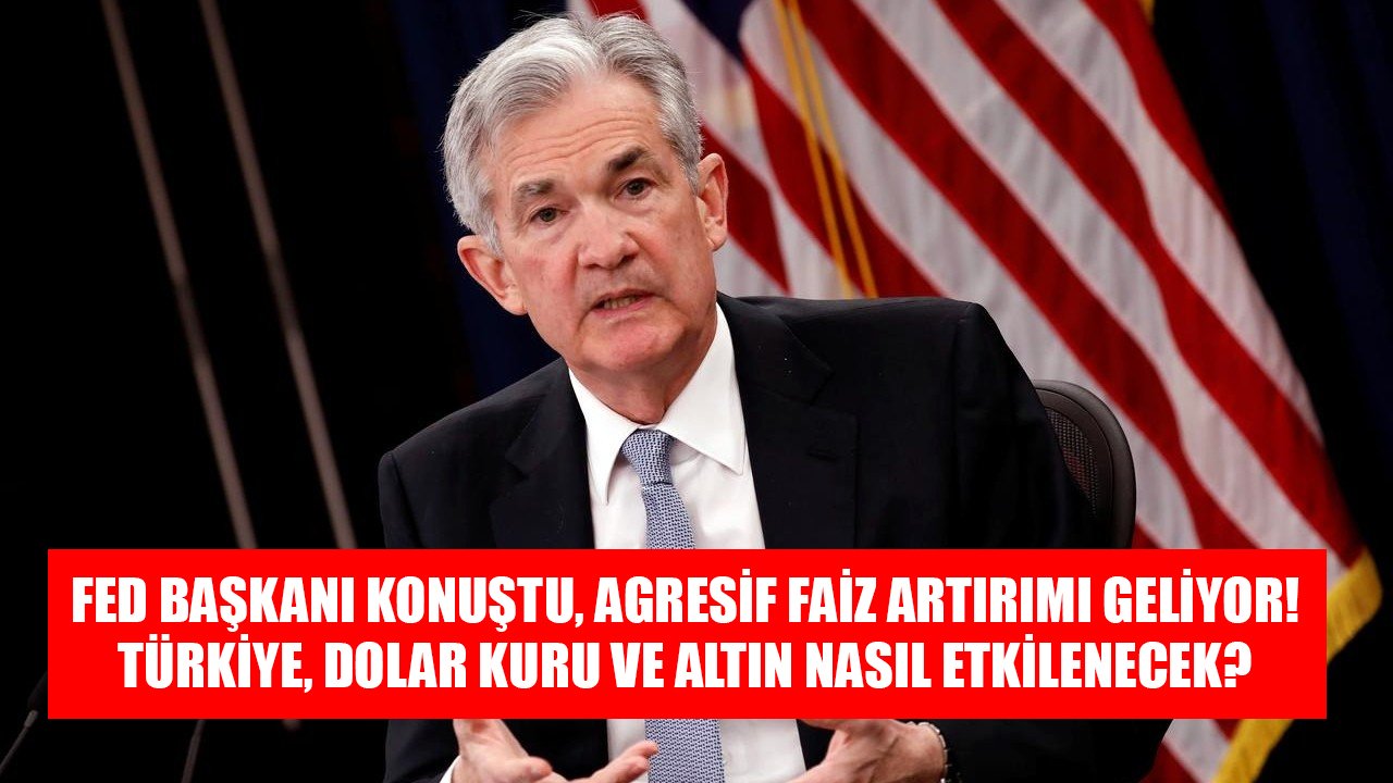 FED Başkanı Konuştu, Agresif Faiz Artırımı Geliyor! FED Faiz Artışı Türkiye'yi, Dolar Kurunu Ve Altını Nasıl Etkiler?
