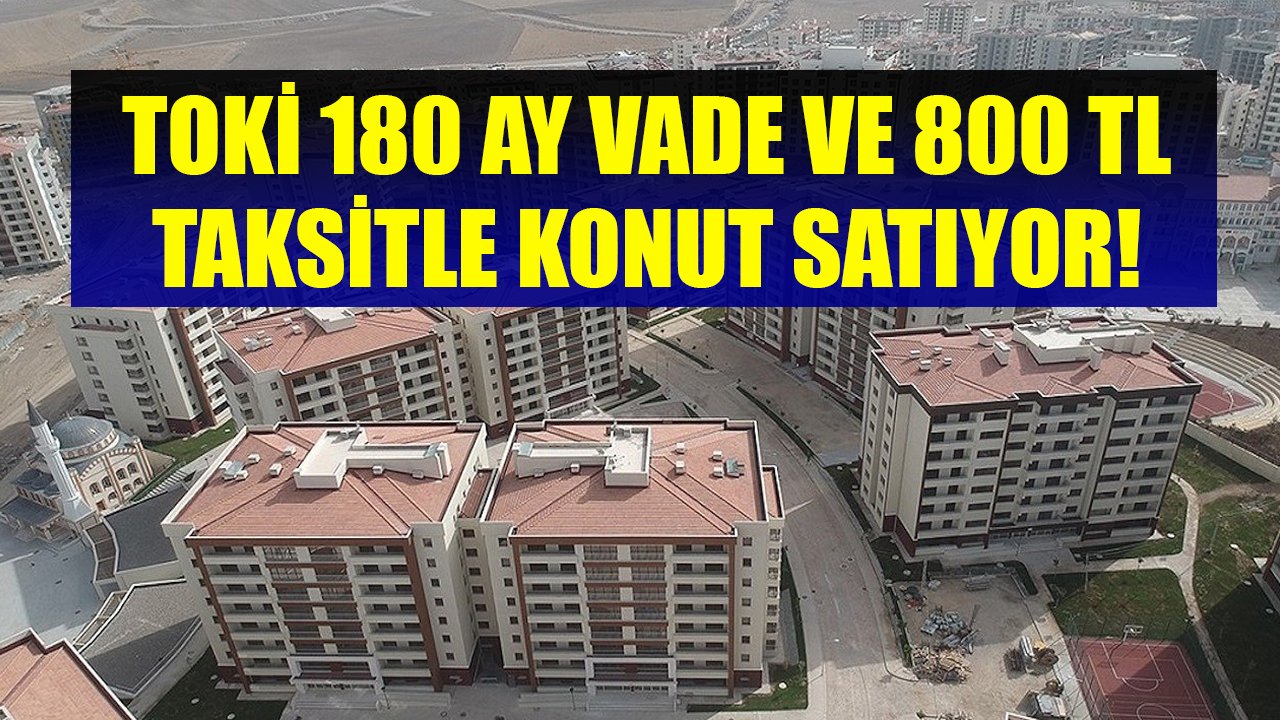 Ev Satın Almak Hiç Bu Kadar Kolay Olmamıştı! TOKİ 180 Ay Vade Ve 800 TL Taksitle Konut Satıyor!