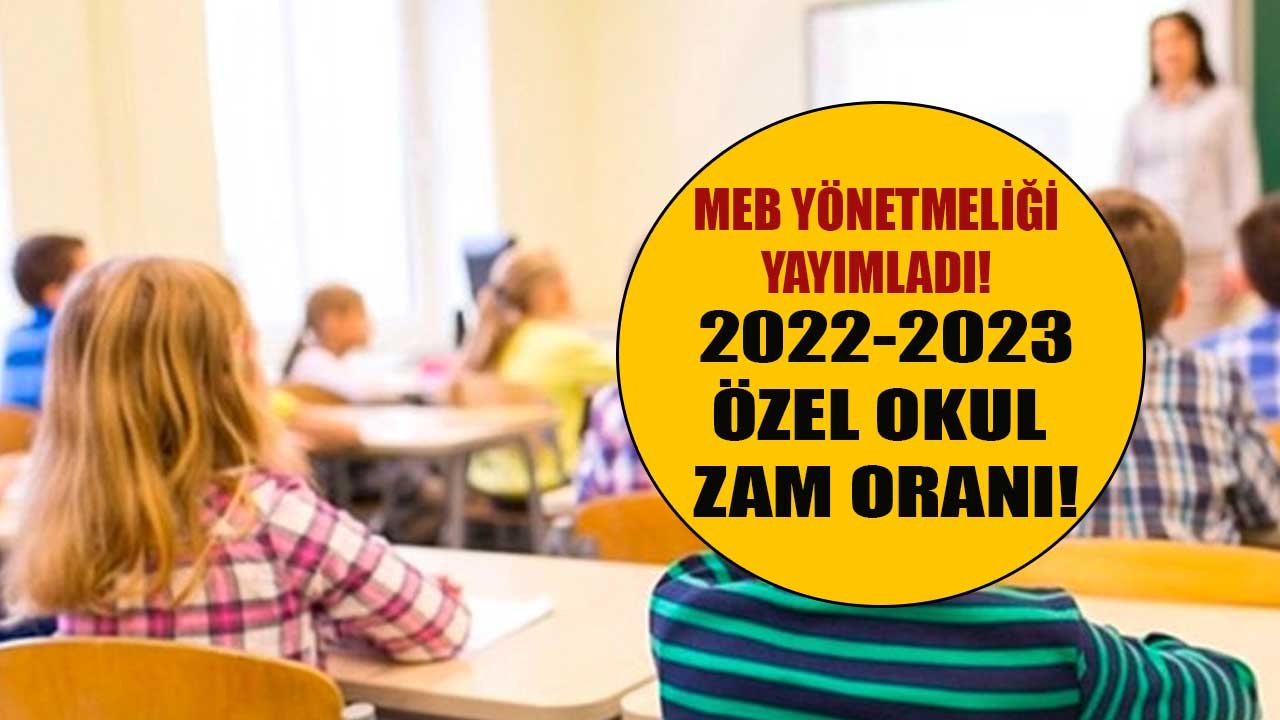 Son Dakika: Özel Okul Zam Oranları 2022-2023 Açıklandı! Özel Okul Ücretleri 2022 Yılında Ne Kadar Artacak?