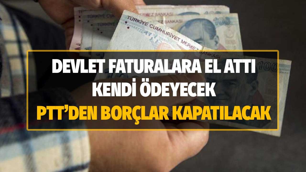 Devlet Faturalara El Attı Kendi Ödeyecek! PTT'den Borçlar Kapatılacak Ocak Şubat Mart Başvuruları Açıldı
