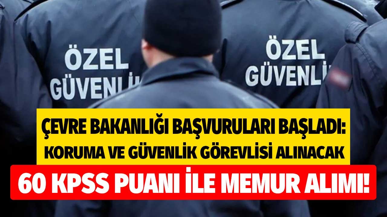 60 KPSS Puanı İle Memur Alımı! Çevre ve Şehircilik Bakanlığı Sözleşmeli Koruma ve Güvenlik Görevilisi Alımı Başladı