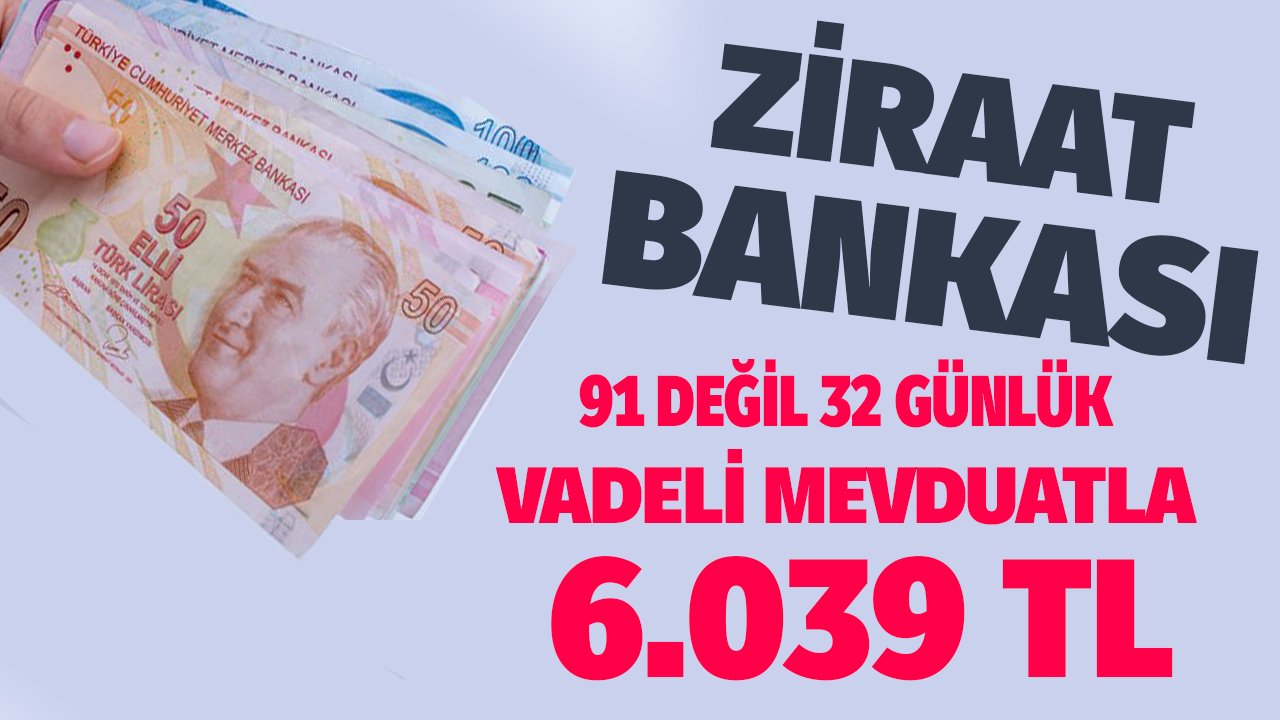 91 Değil 32 Günlük! Ziraat Bankası Vadeli Mevduat Hesabı Ayda 6 Bin 39 TL Kazanç Vaat Ediyor