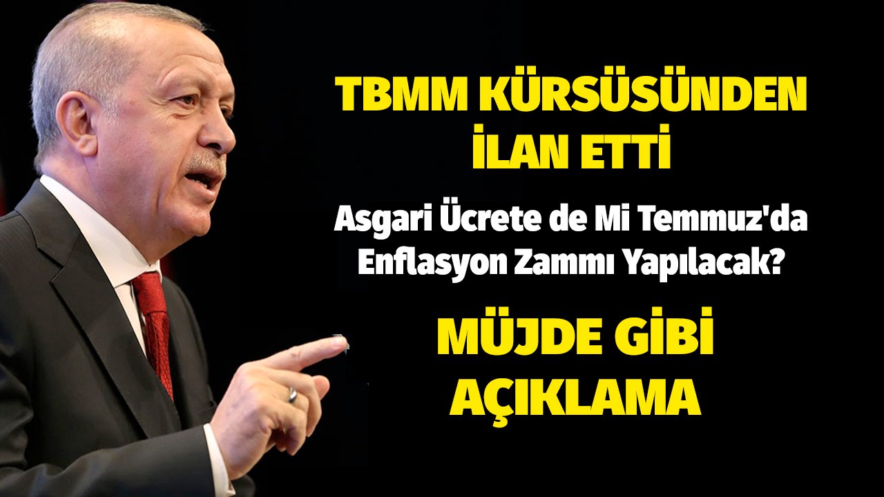 Erdoğan Meclis Kürsüsünden Açıkladı! Asgari Ücrete de Mi Temmuz'da Enflasyon Zammı Yapılacak?