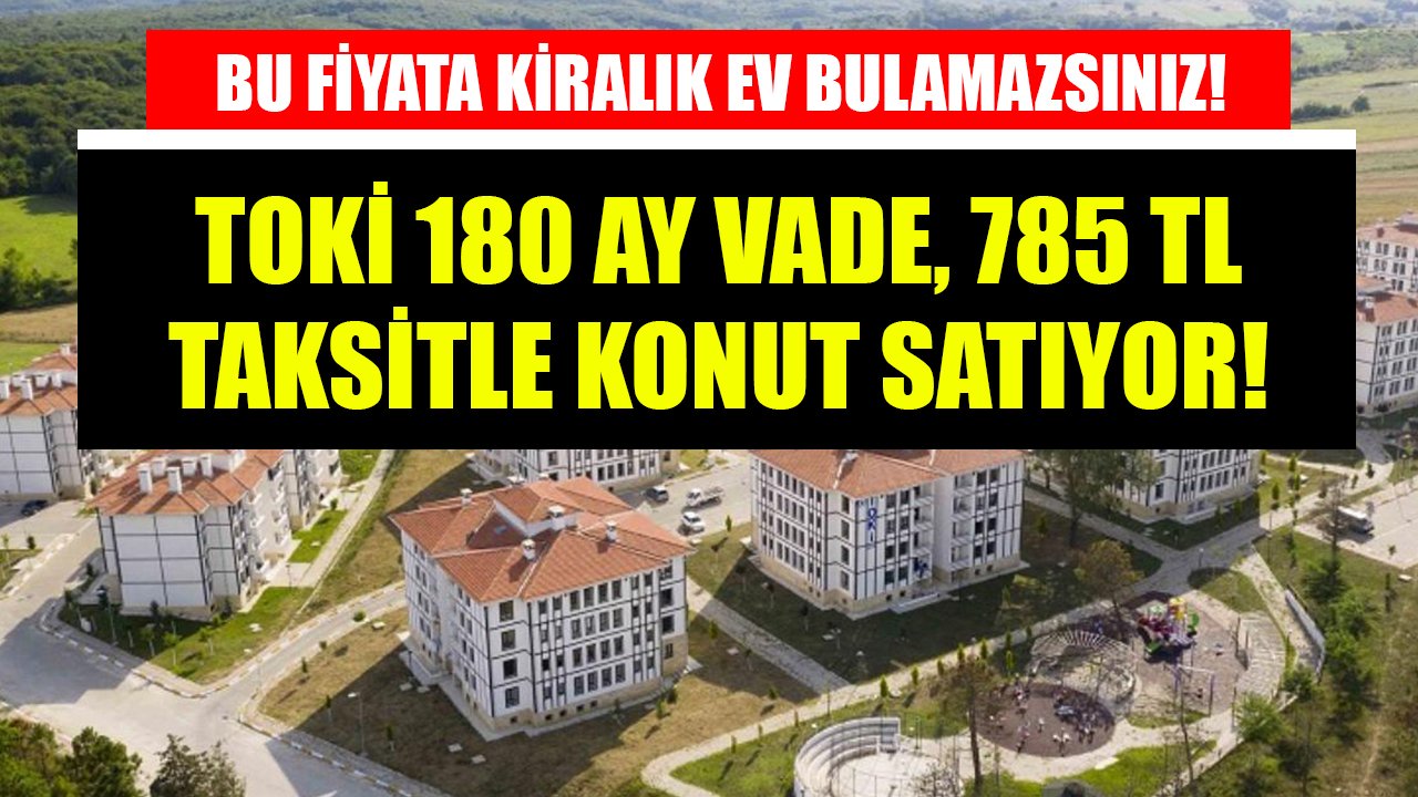 Bu Fiyata Kiralık Ev Bulamazsınız! TOKİ 180 Ay Vade, 785 TL Taksitle 2+1 Konut Satışını Duyurdu!